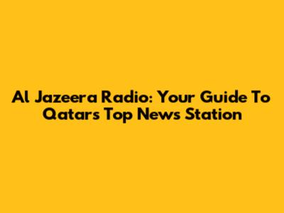 Al Jazeera Radio: Your Guide To Qatar's Top News Station