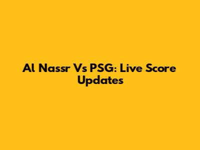 Al Nassr Vs PSG: Live Score Updates
