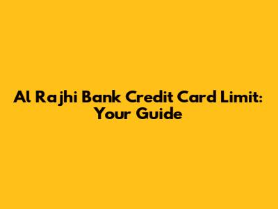 Al Rajhi Bank Credit Card Limit: Your Guide