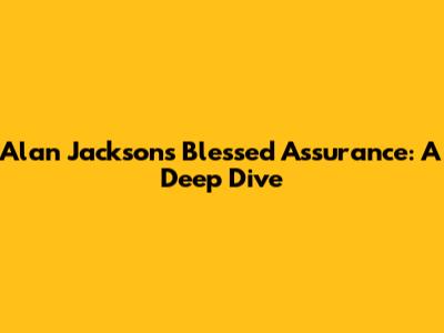 Alan Jackson's Blessed Assurance: A Deep Dive