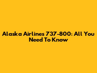 Alaska Airlines 737-800: All You Need To Know