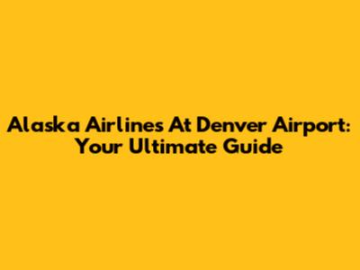 Alaska Airlines At Denver Airport: Your Ultimate Guide