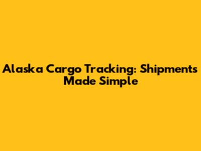 Alaska Cargo Tracking: Shipments Made Simple