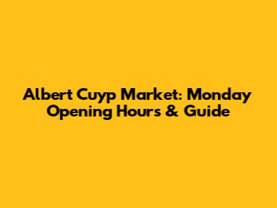 Albert Cuyp Market: Monday Opening Hours & Guide