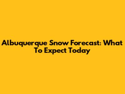 Albuquerque Snow Forecast: What To Expect Today