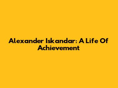 Alexander Iskandar: A Life Of Achievement
