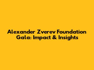 Alexander Zverev Foundation Gala: Impact & Insights