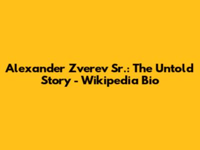 Alexander Zverev Sr.: The Untold Story - Wikipedia Bio