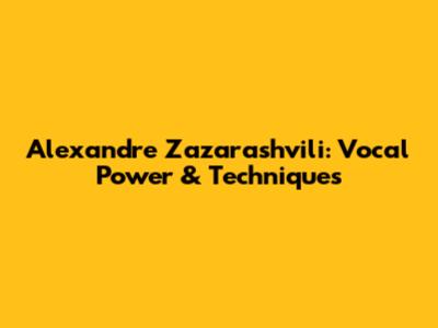 Alexandre Zazarashvili: Vocal Power & Techniques