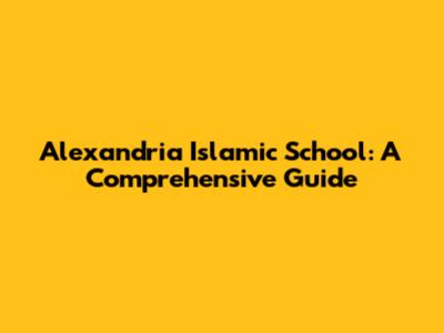 Alexandria Islamic School: A Comprehensive Guide