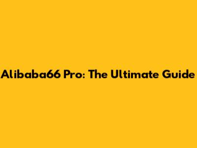 Alibaba66 Pro: The Ultimate Guide