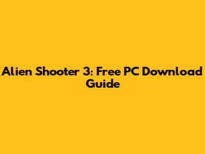 Alien Shooter 3: Free PC Download Guide
