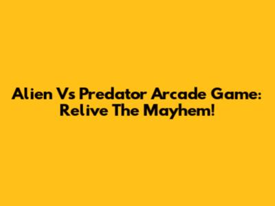 Alien Vs Predator Arcade Game: Relive The Mayhem!