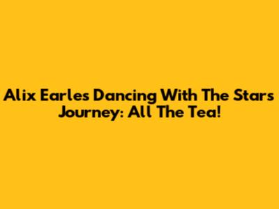 Alix Earle's Dancing With The Stars Journey: All The Tea!