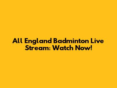 All England Badminton Live Stream: Watch Now!