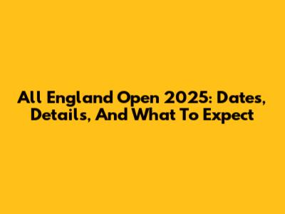 All England Open 2025: Dates, Details, And What To Expect