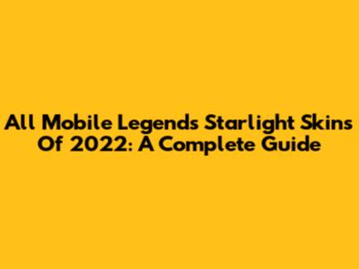 All Mobile Legends Starlight Skins Of 2022: A Complete Guide