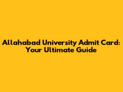 Allahabad University Admit Card: Your Ultimate Guide