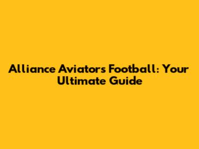 Alliance Aviators Football: Your Ultimate Guide