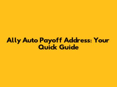 Ally Auto Payoff Address: Your Quick Guide