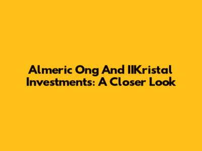 Almeric Ong And IIKristal Investments: A Closer Look
