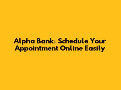 Alpha Bank: Schedule Your Appointment Online Easily
