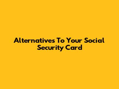Alternatives To Your Social Security Card
