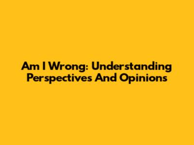 Am I Wrong: Understanding Perspectives And Opinions