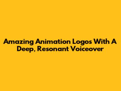 Amazing Animation Logos With A Deep, Resonant Voiceover