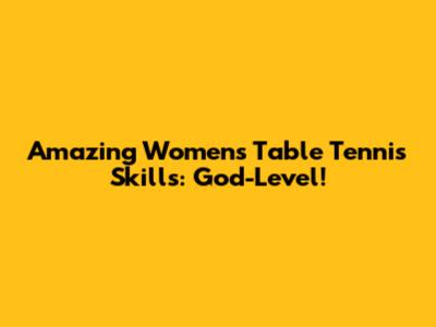 Amazing Women's Table Tennis Skills: God-Level!