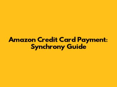 Amazon Credit Card Payment: Synchrony Guide