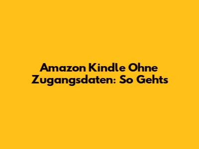 Amazon Kindle Ohne Zugangsdaten: So Geht's