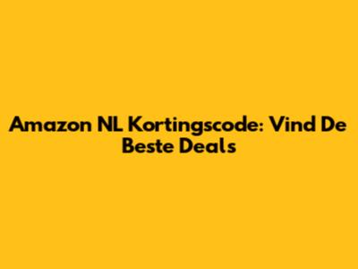 Amazon NL Kortingscode: Vind De Beste Deals