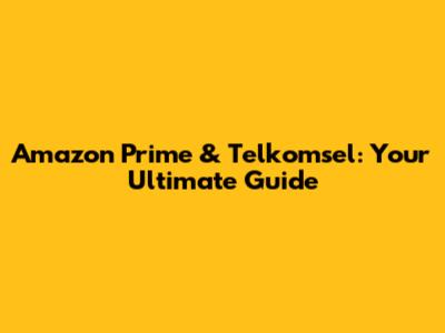 Amazon Prime & Telkomsel: Your Ultimate Guide