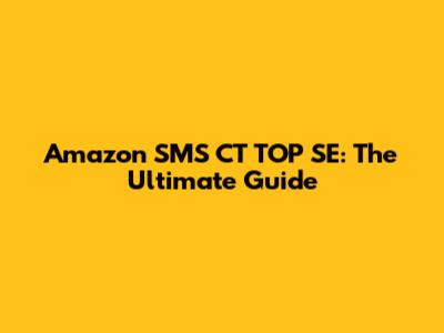 Amazon SMS CT TOP SE: The Ultimate Guide