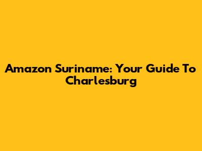 Amazon Suriname: Your Guide To Charlesburg