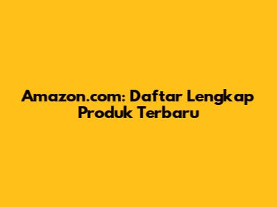 Amazon.com: Daftar Lengkap Produk Terbaru