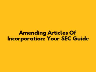 Amending Articles Of Incorporation: Your SEC Guide