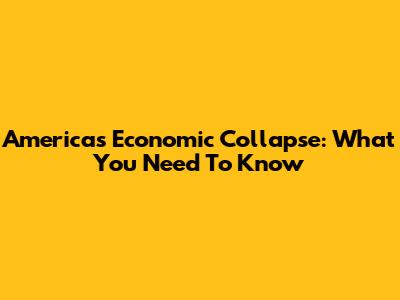 America's Economic Collapse: What You Need To Know