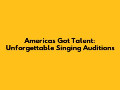 America's Got Talent: Unforgettable Singing Auditions