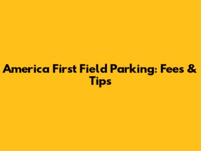 America First Field Parking: Fees & Tips