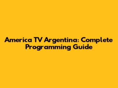 America TV Argentina: Complete Programming Guide
