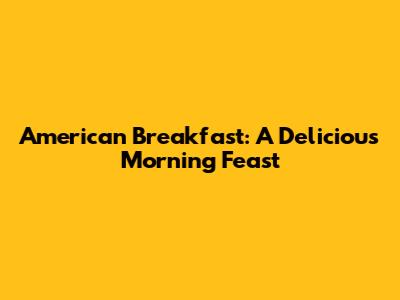 American Breakfast: A Delicious Morning Feast