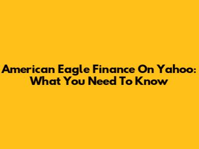 American Eagle Finance On Yahoo: What You Need To Know