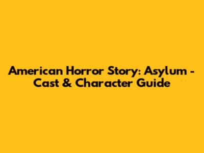 American Horror Story: Asylum - Cast & Character Guide