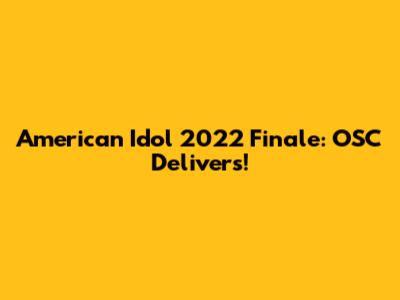 American Idol 2022 Finale: OSC Delivers!