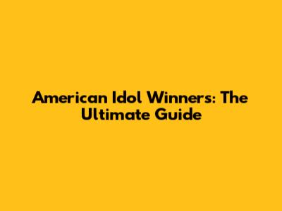 American Idol Winners: The Ultimate Guide
