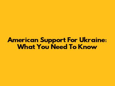 American Support For Ukraine: What You Need To Know
