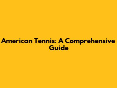 American Tennis: A Comprehensive Guide