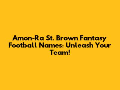Amon-Ra St. Brown Fantasy Football Names: Unleash Your Team!